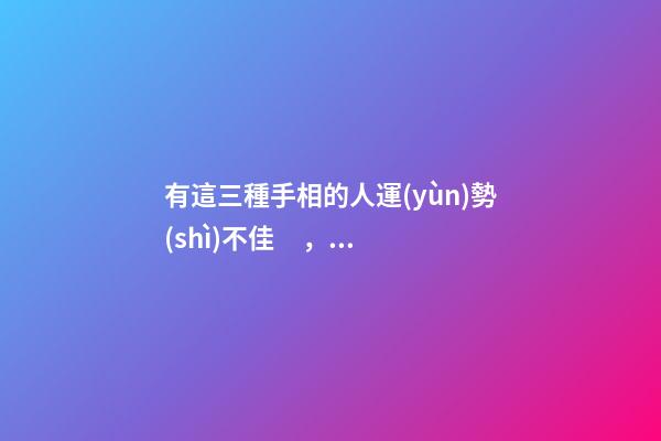 有這三種手相的人運(yùn)勢(shì)不佳，日子過(guò)得比較辛苦